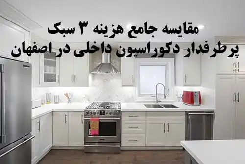 مقایسه جامع هزینه ۳ سبک پرطرفدار دکوراسیون داخلی در اصفهان